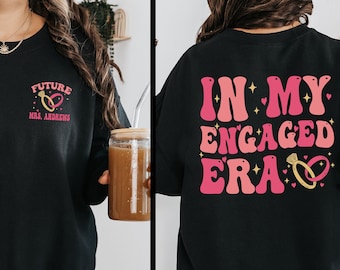 In My Engaged Era Sweatshirt, Fiance Shirt, Custom Bride, Engagement Gift for Her, Engaged AF, Bridal Shower Gift, Bride, Bachelorette Shirt