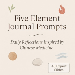 May include: A beige graphic with the text "Five Element Journal Prompts" and "Daily Reflections Inspired by Chinese Medicine." The image includes watercolor illustrations of a leaf, flame, circle, and water. It also states "45 Expert Slides."