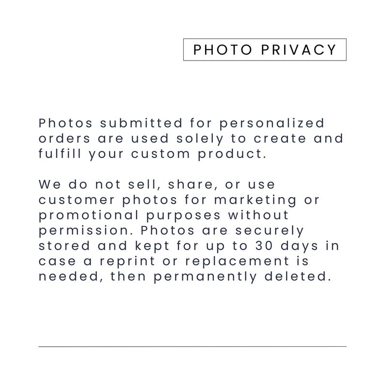 以下が含まれることがあります： PHOTO PRIVACYというタイトルの黒い文字が書かれた白い案内板。パーソナライズされた注文用の写真は製品作成のみに使用され、販売や共有はされず、30日間安全に保管された後に削除される旨が記載されています。