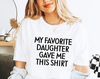 My Favorite Daughter Gave Me This Shirt, Women’s and Men’s T-Shirt, Favorite Daughter, Daughter Gift, Anniversary Gift, Mother Tee for Mom