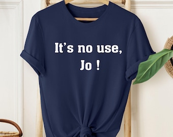 It's No Use, Jo!, Funny Y2k Shirt, 90s Baby Tshirt, Aesthetic Shirt, Ironic Tees, Women's Fitted Tee, Parody Tees, Unisex Shirt, Trendy Top