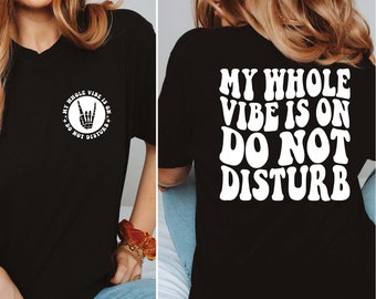 My Whole Vibe is On Do Not Disturb Shirt, Sarcastic T-Shirt, Humor Shirt, Funny Quote Tee, Trendy Women Shirts, Funny Shirt Gift for Her