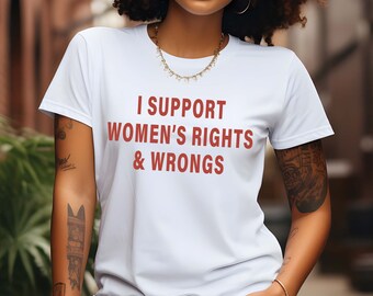 I Support Women&#39;s Rights And Wrongs Shirt, Meme T Shirt, Feminist Tee, Womens Rights Shirt, Funny Humor Women Shirt, Women Empowerment Shirt