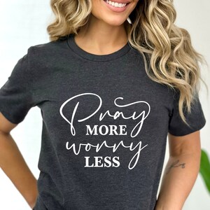 Pray More Worry Less T Shirt, Christian Shirt, Have Faith Unisex Novelty T-Shirt, Motivation tee,Inspiration tee,Positive message Trendy Tee