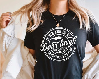 If We are in a don&#39;t laugh situation do not look over at me shirt, Funny Shirt, Sarcastic Shirt, Skeleton Tee, Sassy Shirt, Trendy Shirts