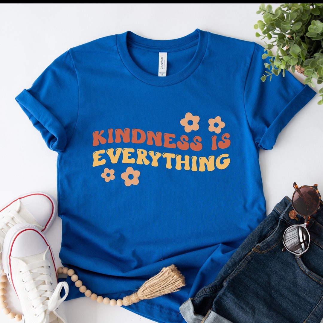 Kindness is Everything Shirt, Kindness Tee, Be Kind Shirt, Choose ...