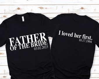 Personalized Father of the Bride Shirt,I Loved Her First Shirt ,Father of Bride Tee , Wedding Gift Tee