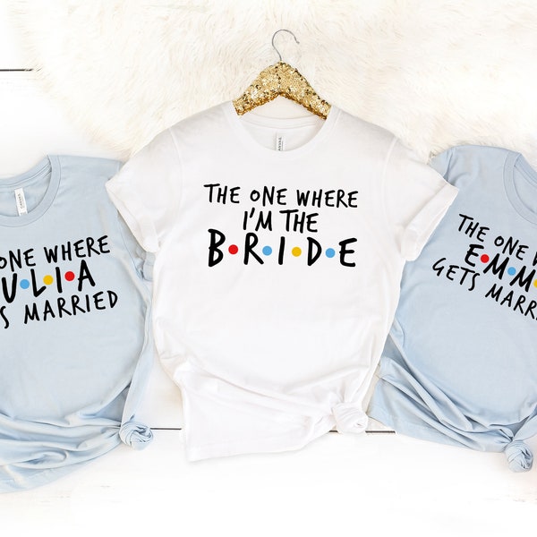 The One Where I'm The Bride, Custom Friends Bachelorette Shirts, Funny Bachelorette Party Shirts, Bridesmaid Proposal