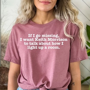 If I Go Missing I Want Keith Morrison to Talk about How I Light up a Room Shirt,Dateline Shirt,Crime Show Shirt,Serial Killer Tee,Funny Gift