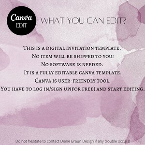May include: A digital invitation template for Canva. The text reads "Canva WHAT YOU CAN EDIT? EDIT THIS IS A DIGITAL INVITATION TEMPLATE. NO ITEM WILL BE SHIPPED TO YOU! NO SOFTWARE IS NEEDED. IT IS A FULLY EDITABLE CANVA TEMPLATE. CANVA IS USER-FRIENDLY TOOL. YOU HAVE TO LOG IN/SIGN UP(FOR FREE) AND START EDITING. Do not hesitate to contact Diane Braun Design if any trouble occurs!"