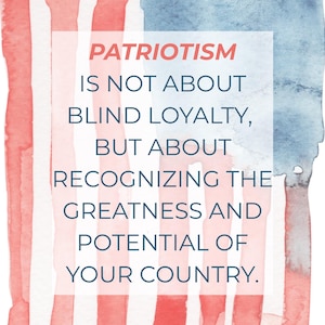May include: Watercolor painting of the American flag with red and white stripes and a blue corner. Text in a white rectangle reads: "PATRIOTISM IS NOT ABOUT BLIND LOYALTY, BUT ABOUT RECOGNIZING THE GREATNESS AND POTENTIAL OF YOUR COUNTRY."