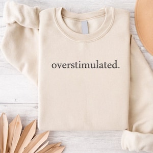 Overstimulated Embroidered Sweatshirt,Sarcastic Gift,Anxiety Sweatshirt,Mental Health Sweater,Humorous Embroidered Crewneck,Gift For Her