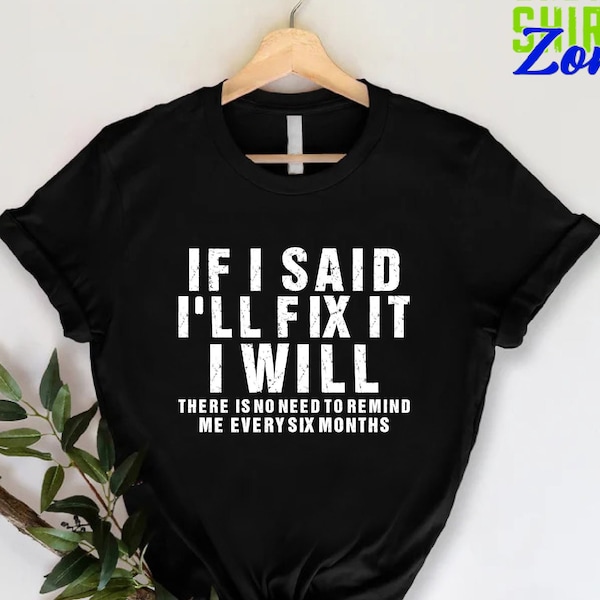 If I Said I Will Fix It I Will,Humor Mechanic T-Shirt,Fathers Day Tshirt Gift,Funny Husband Shirt,Mechanic Lover Shirt,Dad Gift From Wife