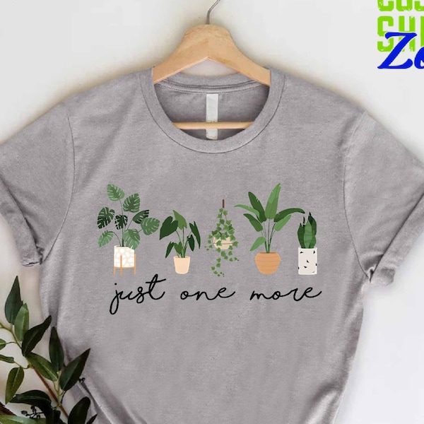 Funny Plant Shirt, Just One More Plant Shirt, Plant Mom Gift, Crazy Plant Lady Shirt, Botanical Shirt, Plant Lover Gift, Gardening Shirt