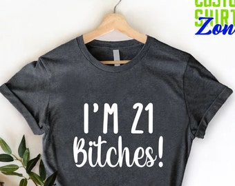 Funny 21st Birthday Tee, I’m 21 Bitches Shirt