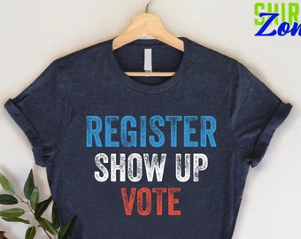 Register Show Up Vote Shirt,Voter Registration,Election T-Shirt,Register To Vote,Voter Registration TShirt for Election Day 2024