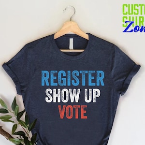 Register Show Up Vote Shirt,Voter Registration,Election T-Shirt,Register To Vote,Voter Registration TShirt for Election Day 2024