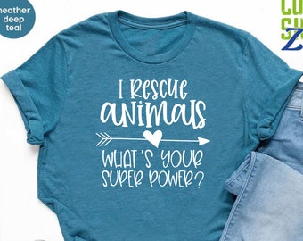 Animal Rescue Tshirt,I Rescue What's Your Superpower Shirt,Rescue Shirt,Animal Lover Gift,Rescue Animal Shirt,Save Animals Tee,Dog Rescue