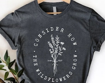 Bible Verse Shirt, Wildflower Shirt, Prayer Shirt, Christian Women Gift, Church Shirt, Faith Shirt, Religious Shirt, Luke 12:27 Shirt,
