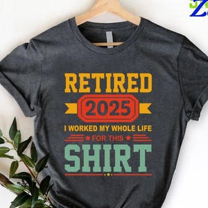 Funny Retirement Shirt, Retirement Gifts, Retired 2025 T-Shirt, I Worked My Whole Life for This, Gift for Retired,Retired 2025 Shirt For Men