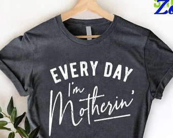 Everyday I&#39;m motherin Shirt,Best Mom Tee,Mother&#39;s Day gift,Baby Shower Gift For Mom, Gift For New Mom,Motherhood Tee, Funny Tshirt For Mama