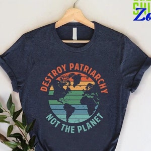 Destroy the Patriarchy Not the Planet Shirt,Feminist T-Shirt,Women Up Shirts,Gift For Feminists,Social Justice Tee,Rights Shirt for Women