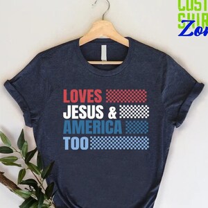 Loves Jesus and America Too Shirt,4th of July Shirt,Independence Day Shirt,Patriotic USA Gift,Gift for 4th of July,Proud American Shirt