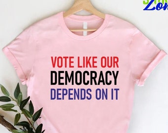 Vote Like Our Democracy Depends On It Shirt, Anti Trump T-Shirt, 2024 Elections Tee, Get Out and Vote Tee, Biden Harris Shirt, Political Tee