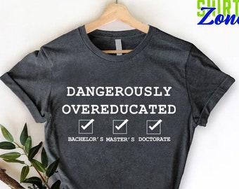 Doctorate Shirt,PHD Dissertation Tshirt,PhD Graduation Tee,Doctoral Student Gift,Doctors Degree Shirt,PhD Gift, PhD Shirt,Overeducated Shirt
