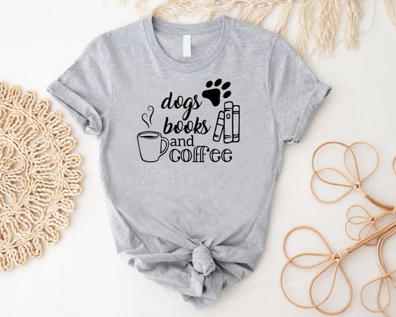Dogs Books And Coffee Tshirts, Reading Shirt, Book Lover Gift, Dog Lover Shirt, Book Club Shirt, Women's Dog Owner Gift, Coffee Lover Shirt