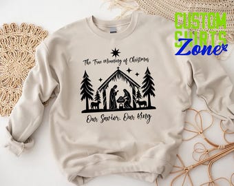 Christmas Jesus Nativity Sweatshirt, True Meaning of Our Savior Our King Shirt