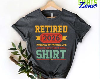 Funny Retirement Shirt, Retirement Gifts, Retired 2026 T-Shirt, I Worked My Whole Life for This, Gift for Retired,Retired 2026 Shirt For Men