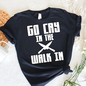 GO CRY In The Walk-in T-Shirt | Cry In The Walk-in Shirt | Restaurant Humor Shirts | Unisex Graphic Restaurant Tee