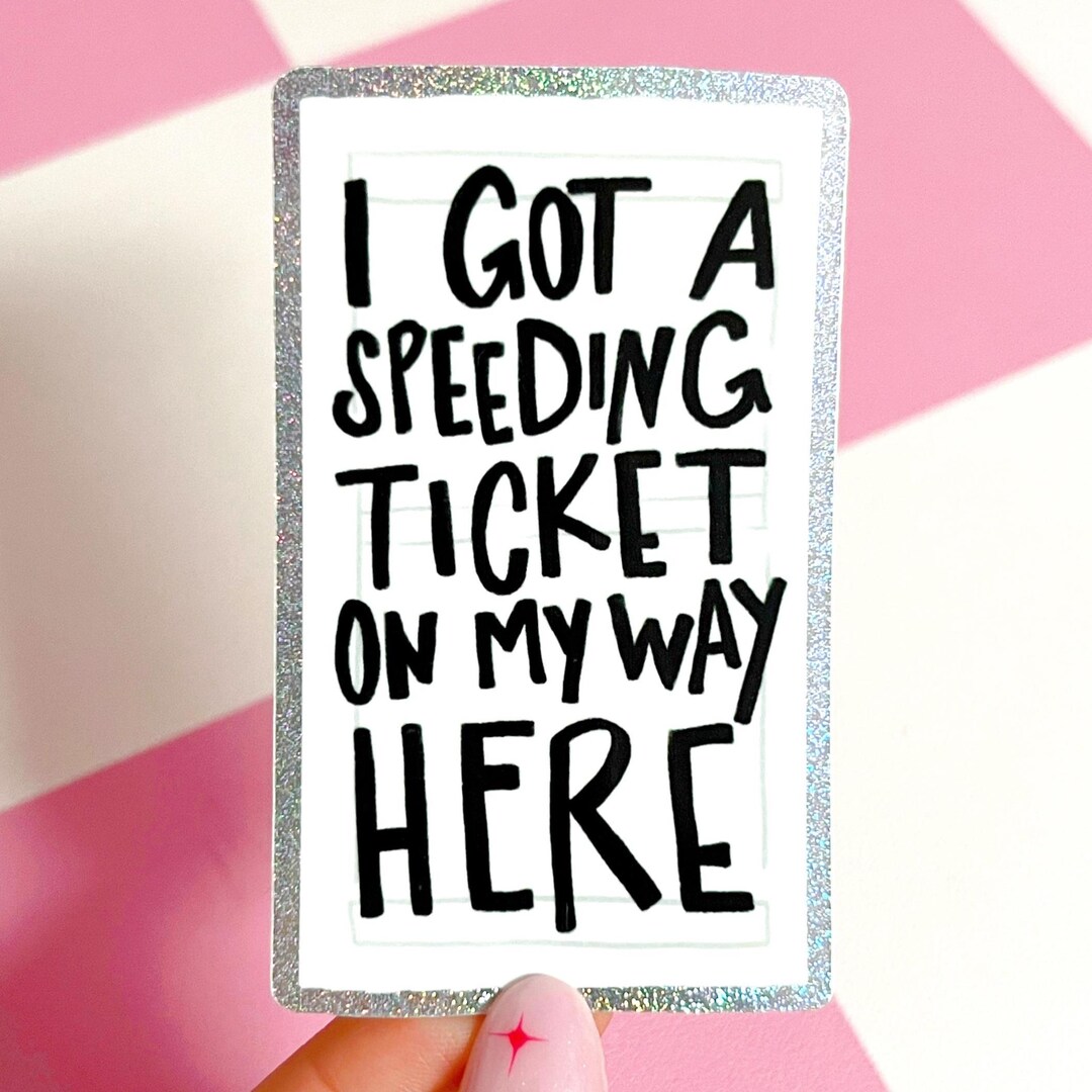 Got A Speeding Ticket on My Way Here | Matte Vinyl Waterproof Sticker ...