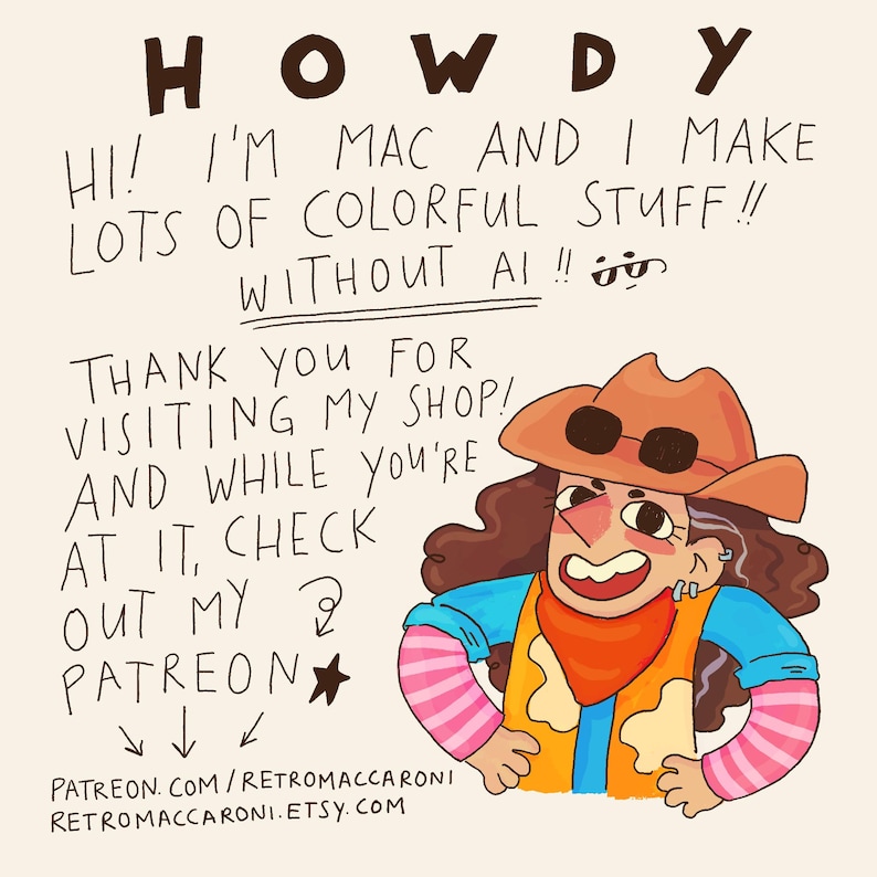 May include: A digital illustration featuring a cartoon character wearing a brown cowboy hat, orange vest, and blue shirt with pink striped sleeves. The text reads: HOWDY HI! I'M MAC AND I MAKE LOTS OF COLORFUL STUFF!! WITHOUT AI!! PATREON.COM/RETROMACCARONI