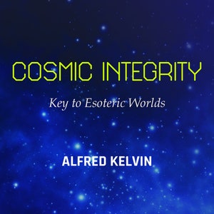 May include: A book cover with a blue starry background and the title "COSMIC INTEGRITY" in yellow text. The subtitle is "Key to Esoteric Worlds" in white text. The author's name, "ALFRED KELVIN", is in white text below the subtitle.