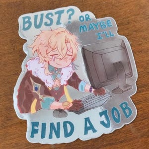 May include: A sticker featuring a cartoon character with blonde hair, wearing a brown and blue jacket, sitting at a computer with the text "Bust? Or maybe I'll find a job".