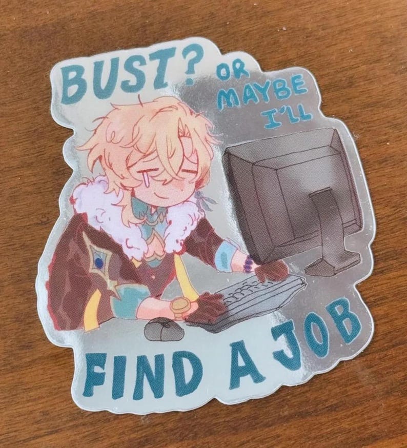 May include: A sticker featuring a cartoon character with blonde hair, wearing a brown and blue jacket, sitting at a computer with the text "Bust? Or maybe I'll find a job".