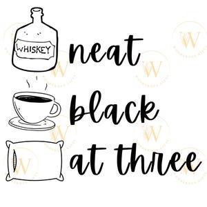 May include: Black and white illustration of a bottle of whiskey, a cup of coffee, and a pillow with the text "neat black at three".