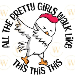 May include: A white chicken with a red comb is doing the dab. The text around the chicken says "All the pretty girls walk like this this this".