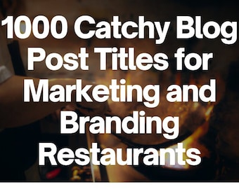 1000 Catchy Blog Post Titles for Marketing and Branding Restaurants: Boost Your Content & Engage Customers