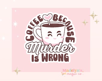 Coffee Because Murder is Wrong ~ Coffee Girly ~ Laptop Sticker ~ Tumbler Sticker ~ Iced Coffee Sticker