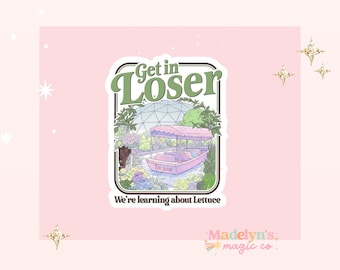 Get in Loser We're Learning About Lettuce ~ Disney Land Sticker ~ Disney Sticker