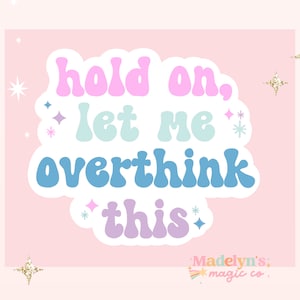 May include: A pink sticker with the text "Hold on, let me overthink this" in bubble letters. The sticker has a cloud-like shape with pastel colors and star accents. The sticker also has the text "Madelyn's magic co."