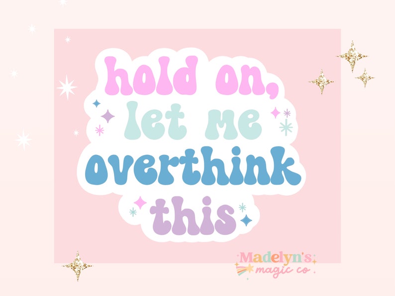 May include: A pink sticker with the text "Hold on, let me overthink this" in bubble letters. The sticker has a cloud-like shape with pastel colors and star accents. The sticker also has the text "Madelyn's magic co."