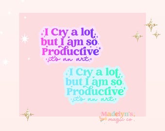 I Cry a Lot But I am so Productive Sticker ~ Funny Sticker ~ Laptop Sticker ~ Water Bottle Sticker