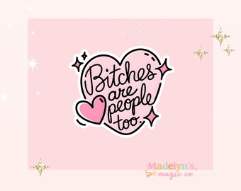 Bitches are people too Sticker ~ Laptop Sticker ~ Tumbler Sticker ~ Funny Sticker