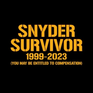 May include: A black and yellow graphic design with the text "Snyder Survivor 1999-2023 (You may be entitled to compensation)"