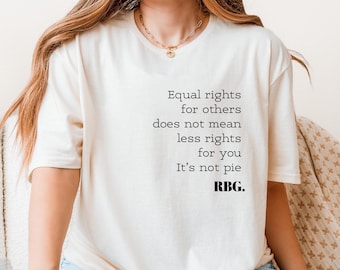 Equal Rights For Others Does Not Mean Less Rights For You It's Not Pie Shirt, Ruth Bader Ginsburg Shirt, Ruth Bader Shirt, Equality Shirt