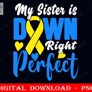Custom Down Syndrome Png, My Sister is Down Right Perfect Down Syndrome Awareness Png, Sublimation Design, Digital Png, Instant Download